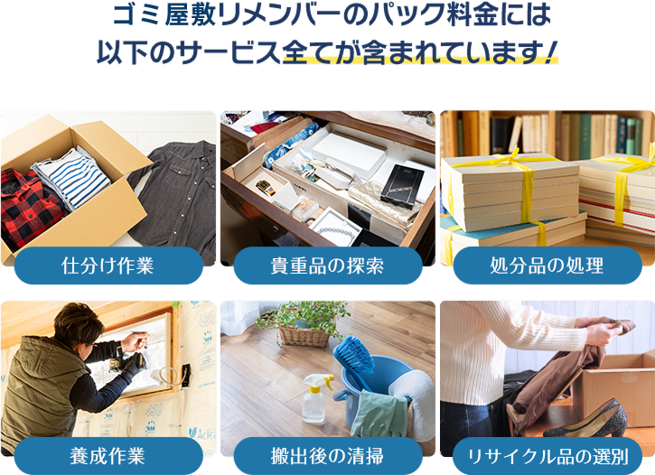 遺品整理リメンバーのパック料金には以下のサービス全てが含まれています！仕分け作業・貴重品の探索・処分品の整理・養生作業・搬出後の清掃・遺品の合同供養